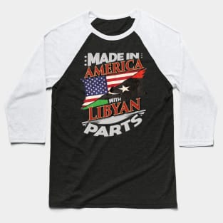 Made In America With Libyan Parts - Gift for Libyan From Libya Baseball T-Shirt